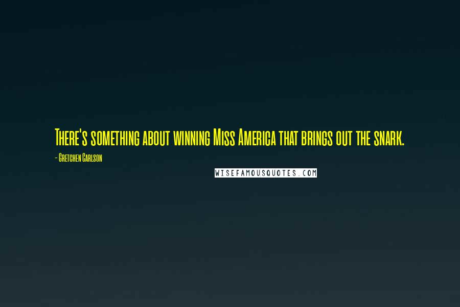 Gretchen Carlson Quotes: There's something about winning Miss America that brings out the snark.