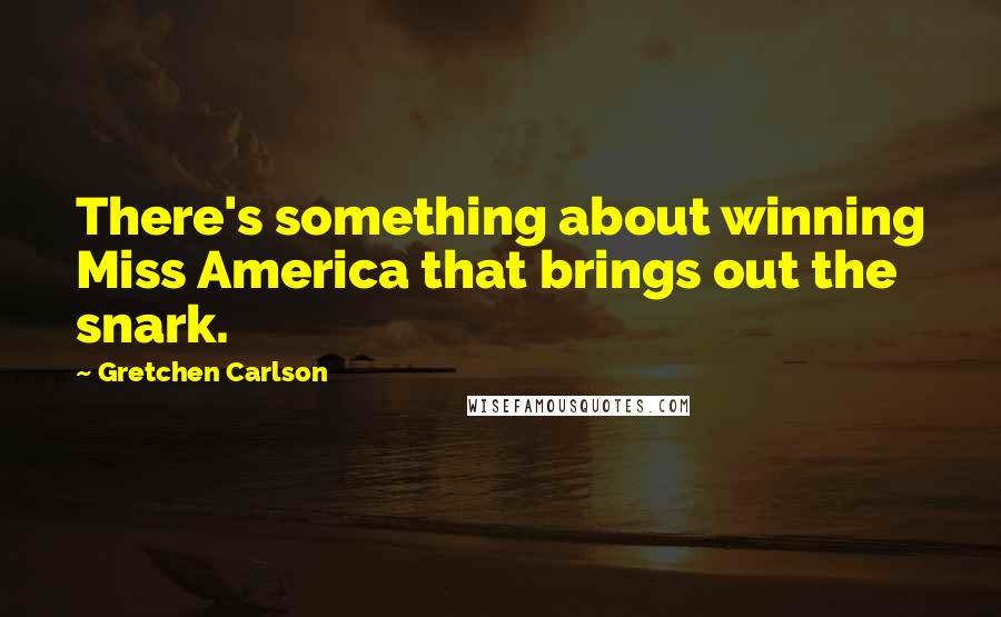 Gretchen Carlson Quotes: There's something about winning Miss America that brings out the snark.