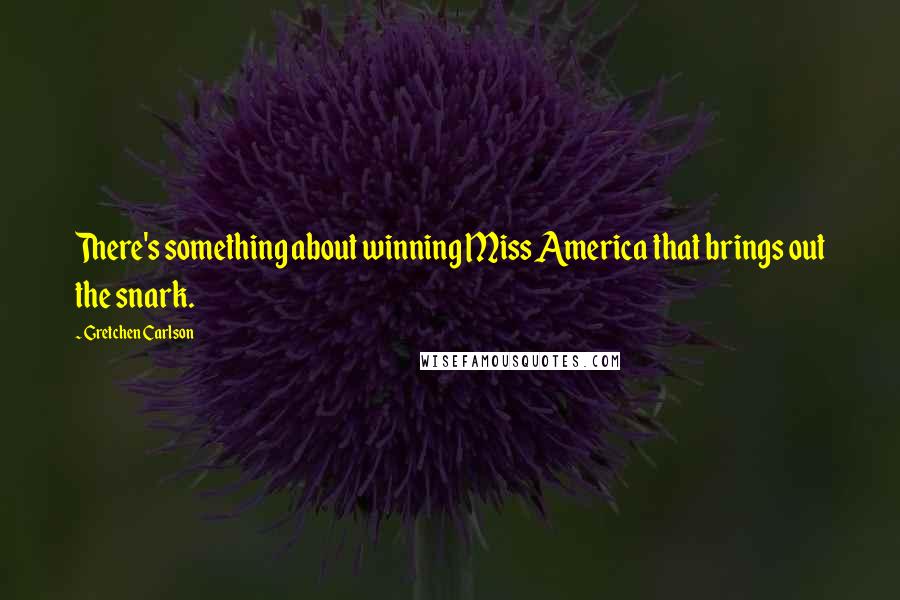 Gretchen Carlson Quotes: There's something about winning Miss America that brings out the snark.