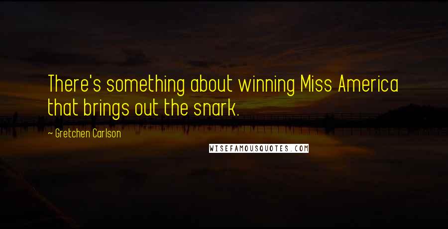 Gretchen Carlson Quotes: There's something about winning Miss America that brings out the snark.