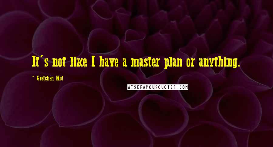 Gretchen Mol Quotes: It's not like I have a master plan or anything.