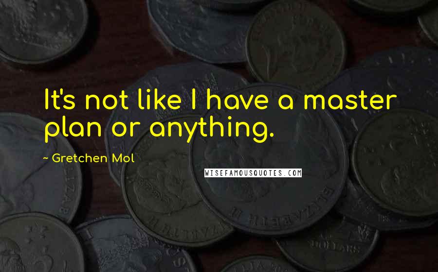 Gretchen Mol Quotes: It's not like I have a master plan or anything.
