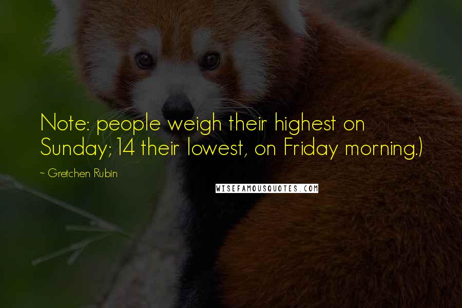 Gretchen Rubin Quotes: Note: people weigh their highest on Sunday;14 their lowest, on Friday morning.)