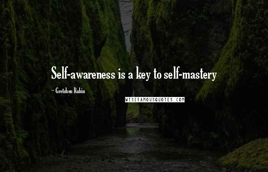 Gretchen Rubin Quotes: Self-awareness is a key to self-mastery