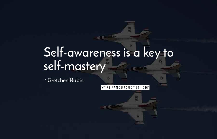 Gretchen Rubin Quotes: Self-awareness is a key to self-mastery