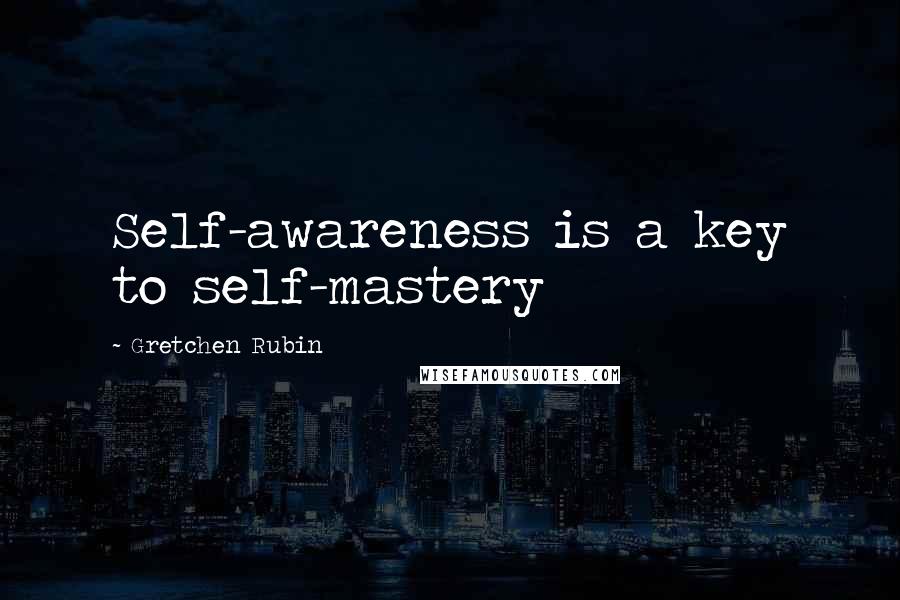 Gretchen Rubin Quotes: Self-awareness is a key to self-mastery