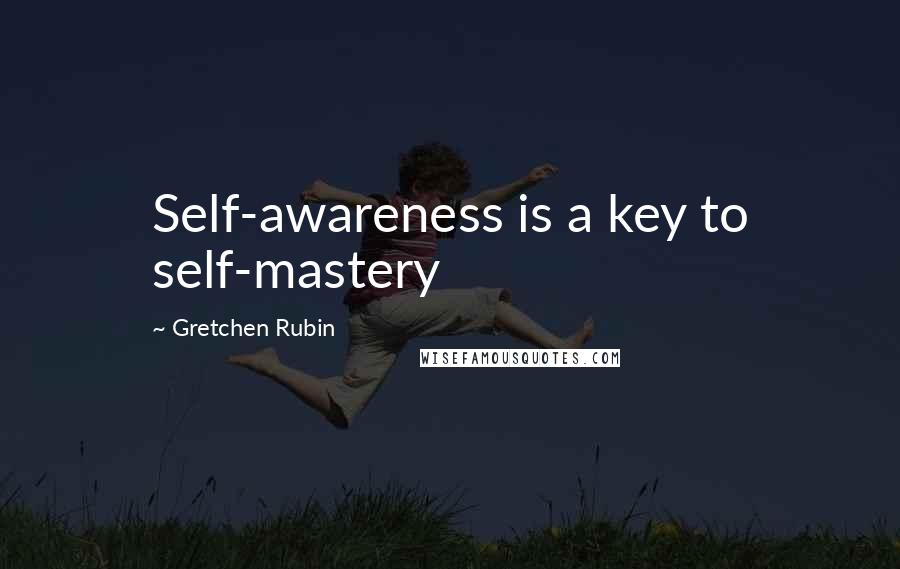 Gretchen Rubin Quotes: Self-awareness is a key to self-mastery