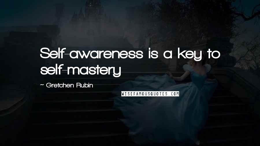 Gretchen Rubin Quotes: Self-awareness is a key to self-mastery