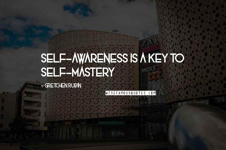 Gretchen Rubin Quotes: Self-awareness is a key to self-mastery