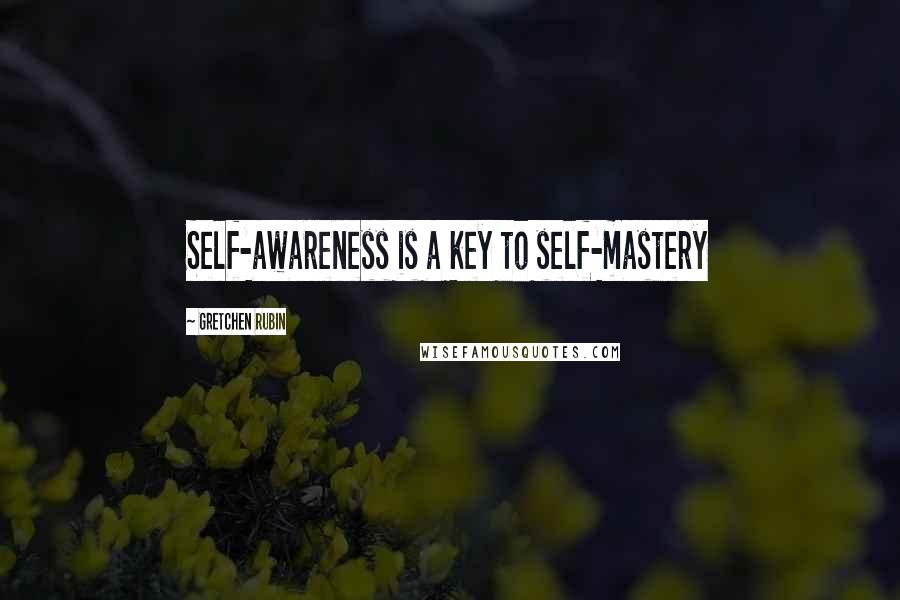 Gretchen Rubin Quotes: Self-awareness is a key to self-mastery