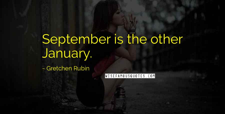 Gretchen Rubin Quotes: September is the other January.