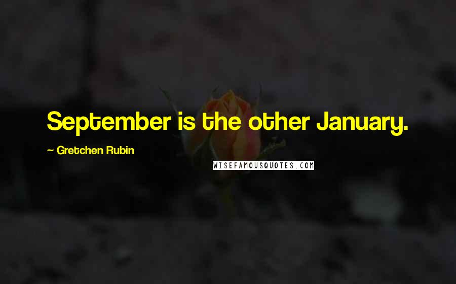 Gretchen Rubin Quotes: September is the other January.