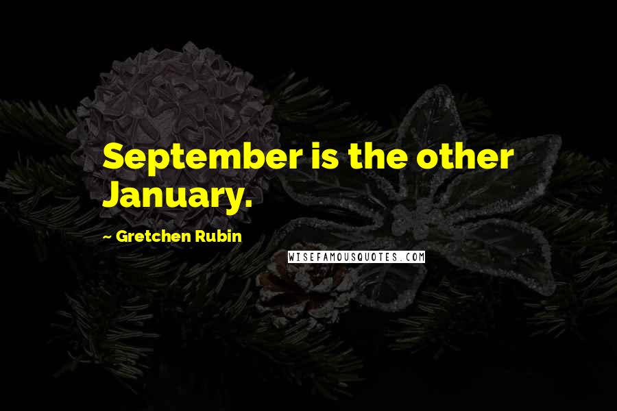 Gretchen Rubin Quotes: September is the other January.