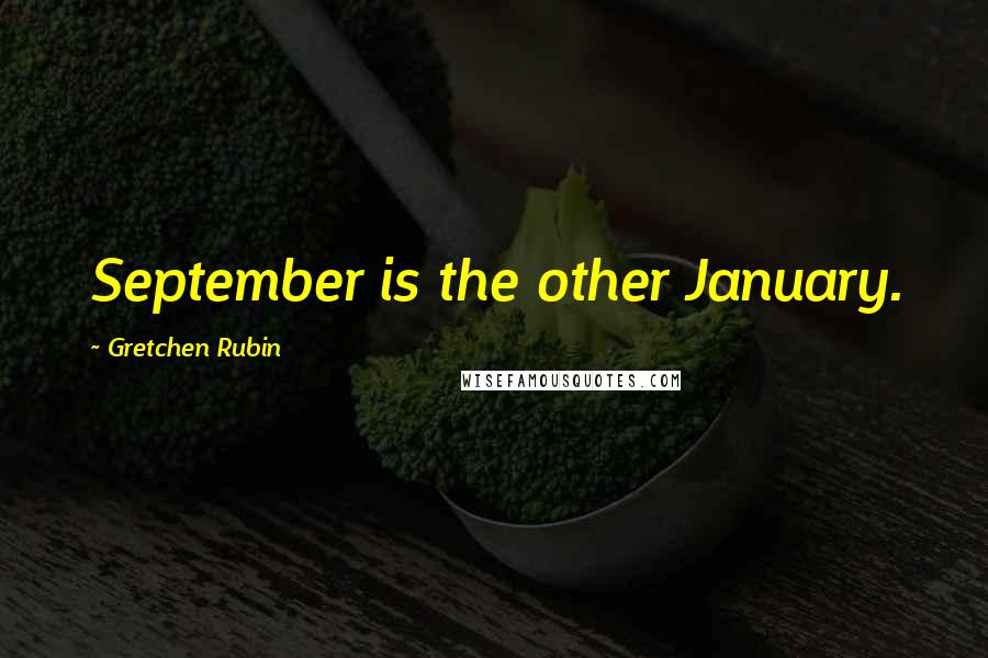 Gretchen Rubin Quotes: September is the other January.