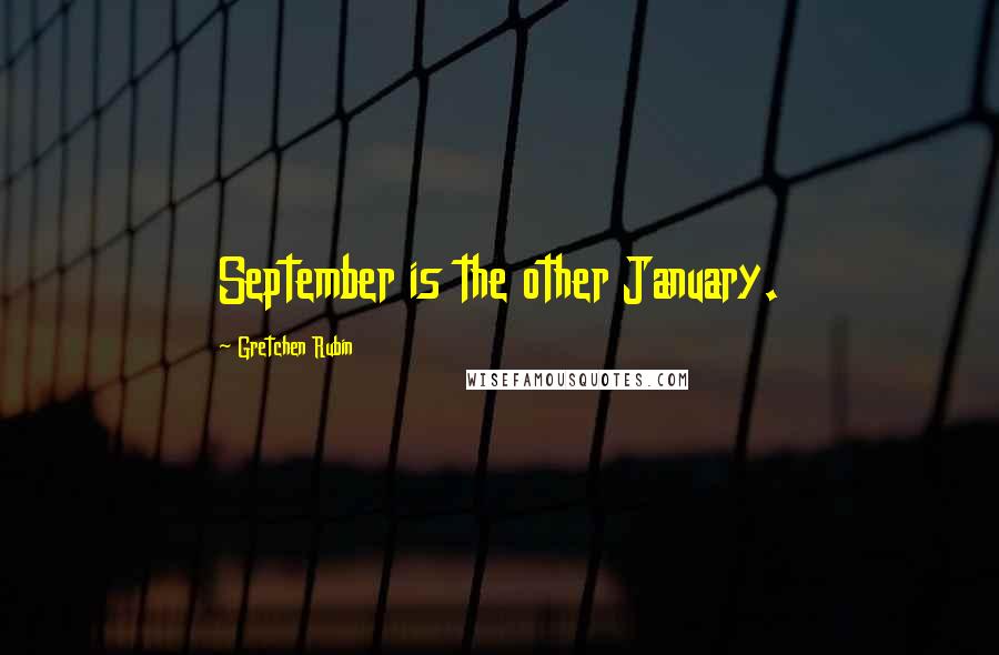 Gretchen Rubin Quotes: September is the other January.