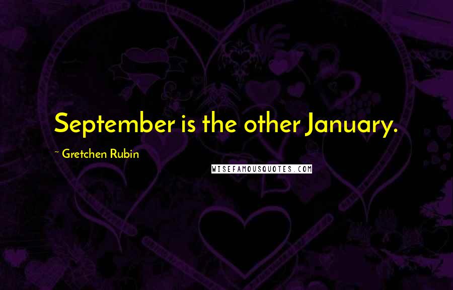 Gretchen Rubin Quotes: September is the other January.