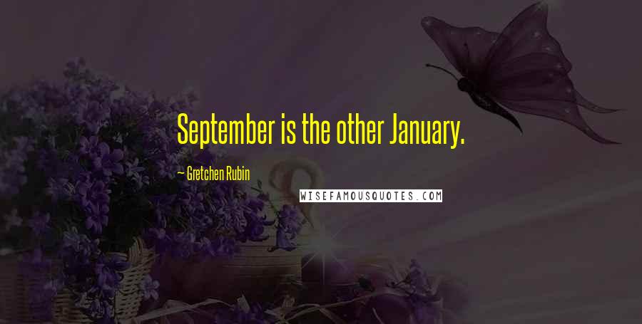 Gretchen Rubin Quotes: September is the other January.