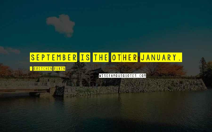 Gretchen Rubin Quotes: September is the other January.