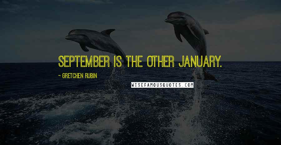 Gretchen Rubin Quotes: September is the other January.