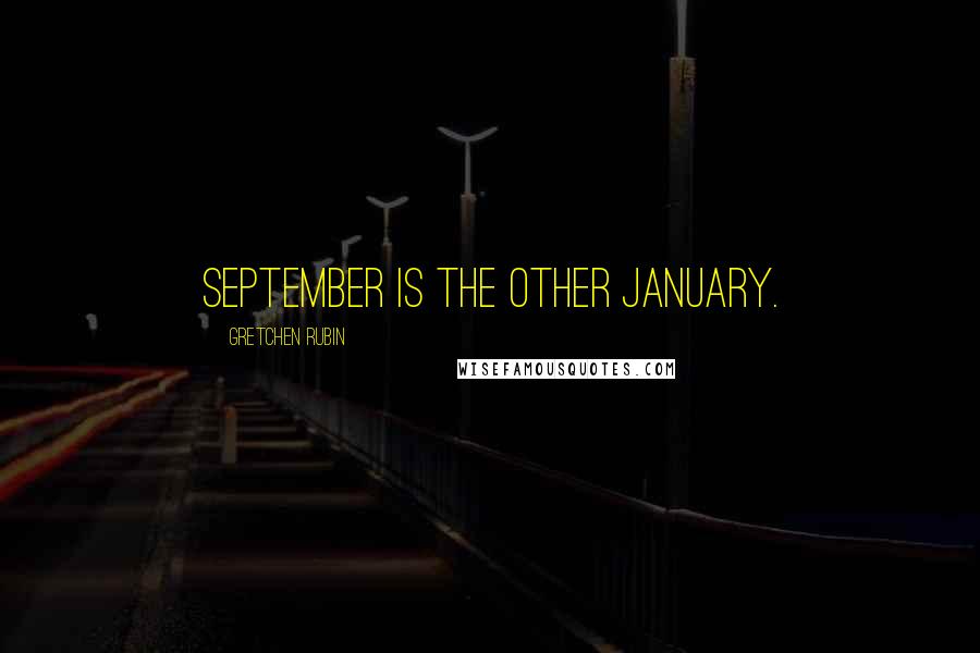 Gretchen Rubin Quotes: September is the other January.