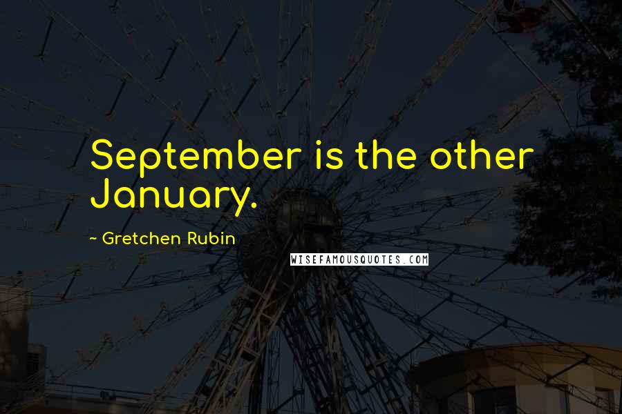 Gretchen Rubin Quotes: September is the other January.