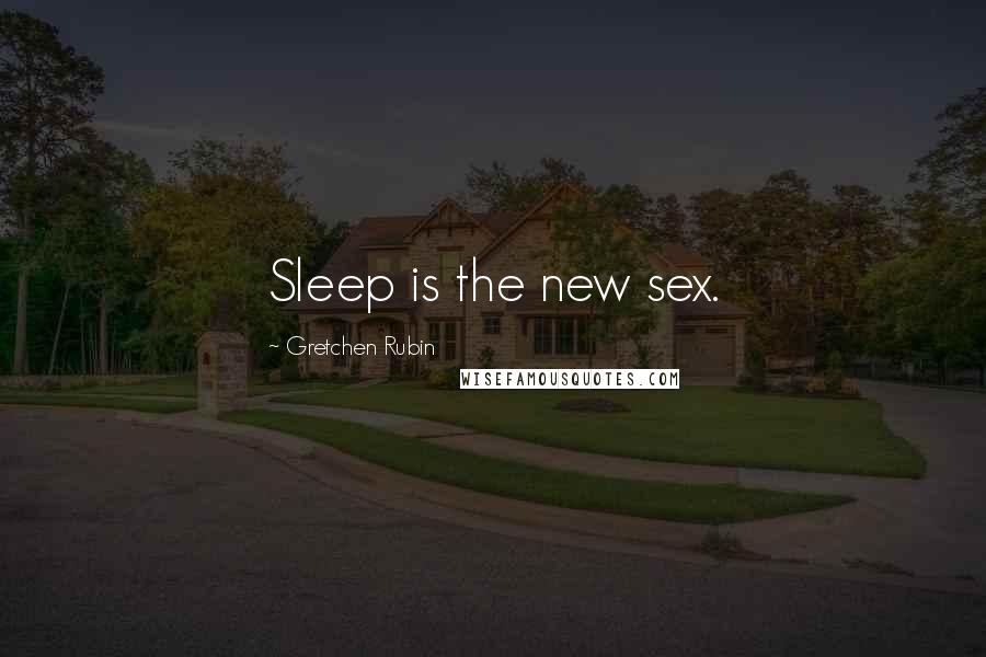 Gretchen Rubin Quotes: Sleep is the new sex.