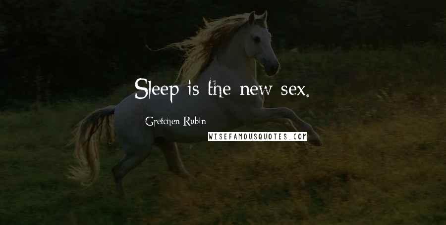 Gretchen Rubin Quotes: Sleep is the new sex.