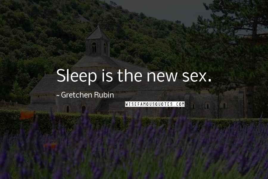 Gretchen Rubin Quotes: Sleep is the new sex.