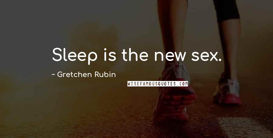 Gretchen Rubin Quotes: Sleep is the new sex.