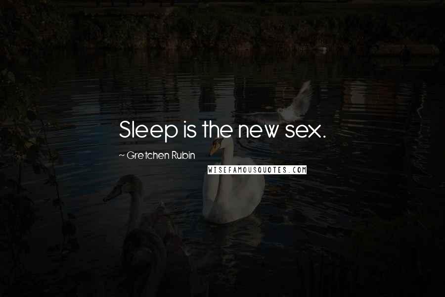 Gretchen Rubin Quotes: Sleep is the new sex.