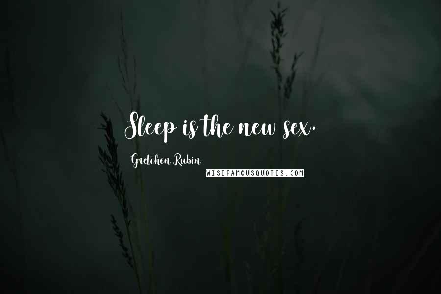 Gretchen Rubin Quotes: Sleep is the new sex.