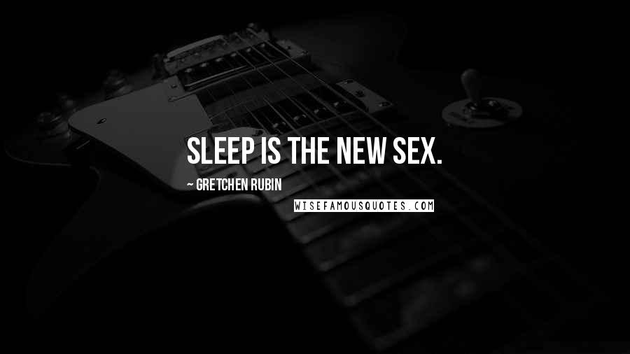 Gretchen Rubin Quotes: Sleep is the new sex.