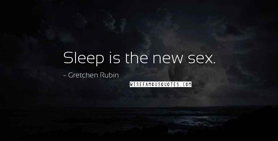 Gretchen Rubin Quotes: Sleep is the new sex.