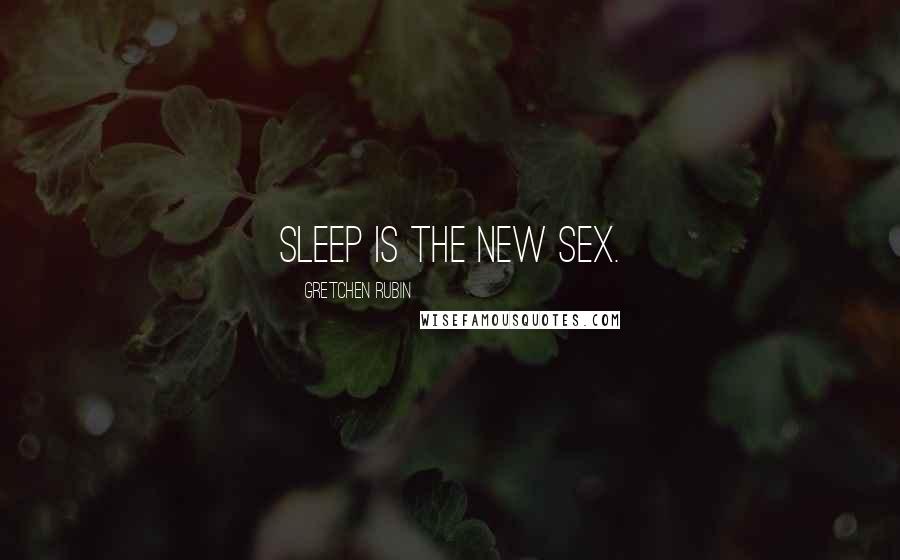 Gretchen Rubin Quotes: Sleep is the new sex.