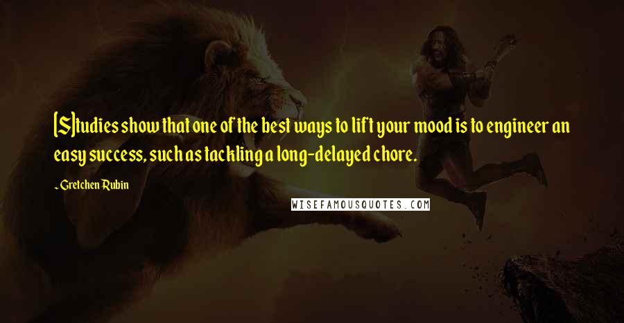 Gretchen Rubin Quotes: [S]tudies show that one of the best ways to lift your mood is to engineer an easy success, such as tackling a long-delayed chore.