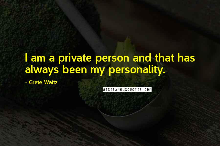 Grete Waitz Quotes: I am a private person and that has always been my personality.