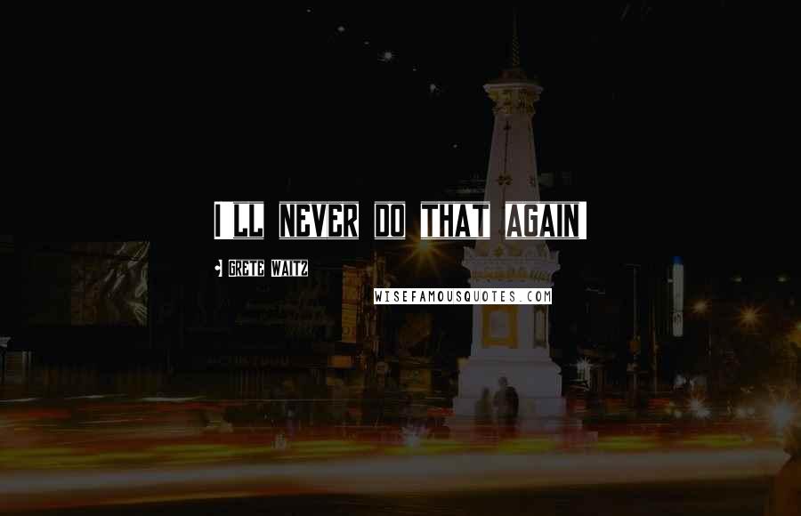 Grete Waitz Quotes: I'll never do that again!