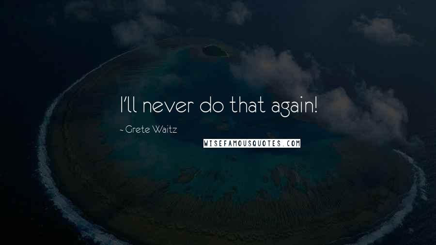 Grete Waitz Quotes: I'll never do that again!