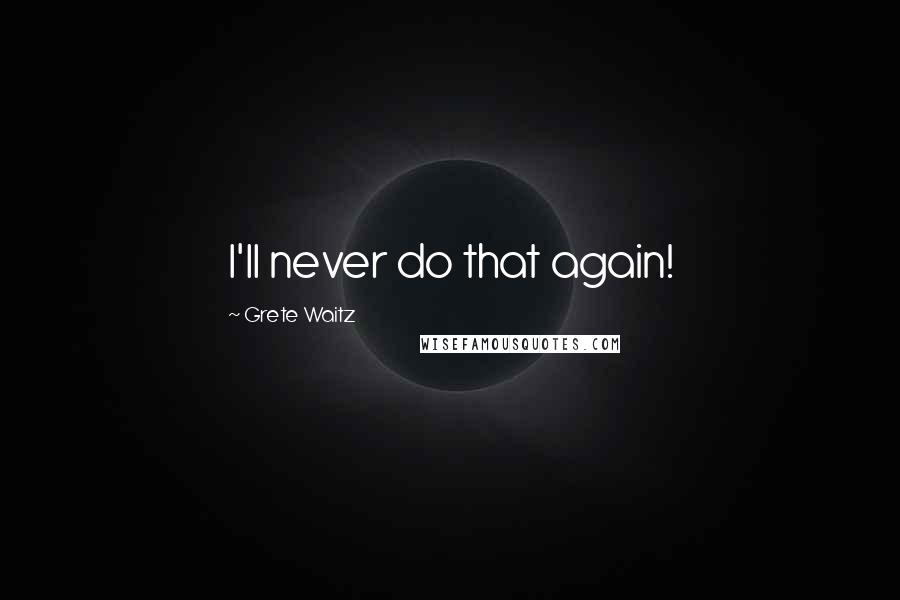 Grete Waitz Quotes: I'll never do that again!