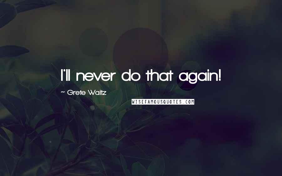 Grete Waitz Quotes: I'll never do that again!