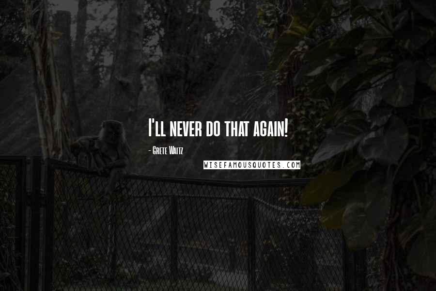 Grete Waitz Quotes: I'll never do that again!