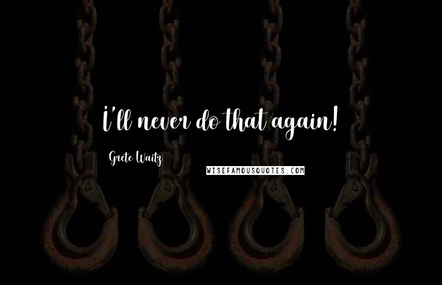 Grete Waitz Quotes: I'll never do that again!
