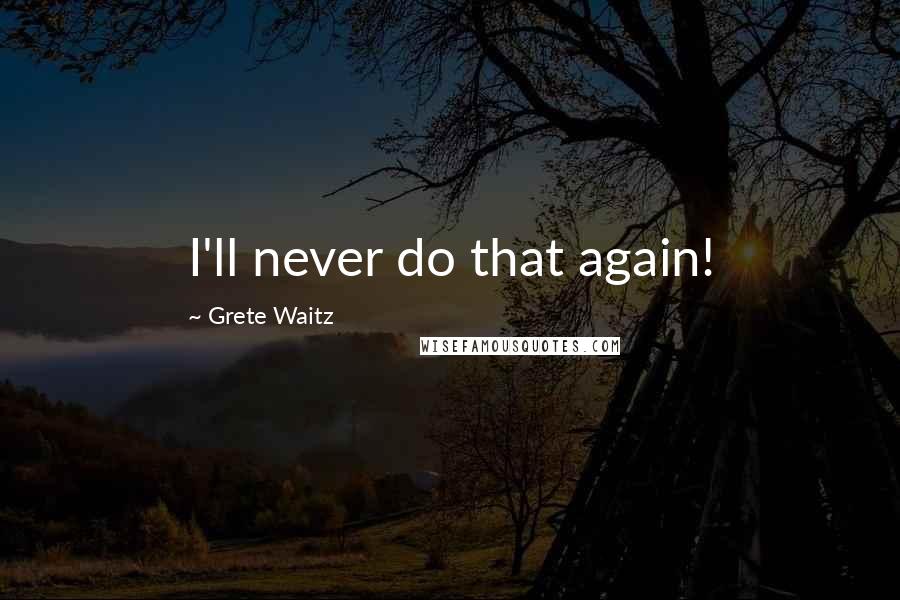 Grete Waitz Quotes: I'll never do that again!