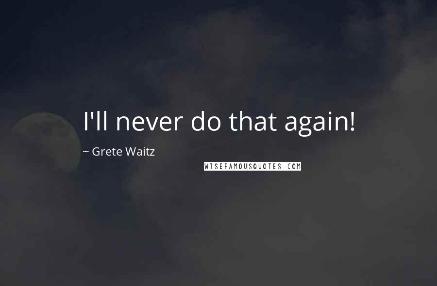 Grete Waitz Quotes: I'll never do that again!