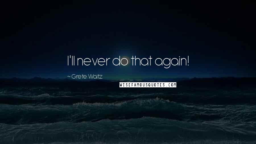Grete Waitz Quotes: I'll never do that again!