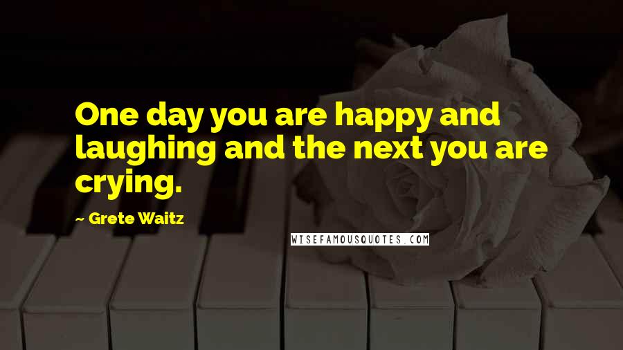 Grete Waitz Quotes: One day you are happy and laughing and the next you are crying.