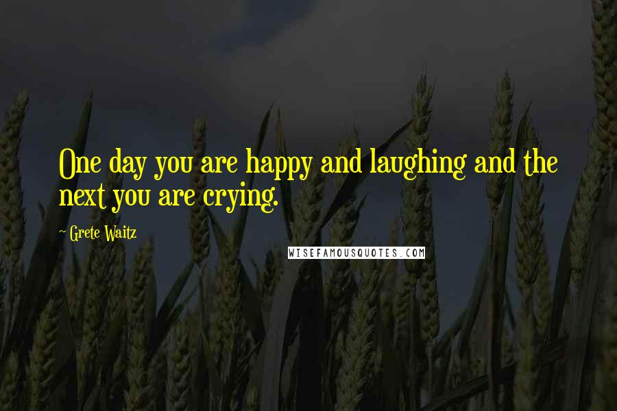 Grete Waitz Quotes: One day you are happy and laughing and the next you are crying.