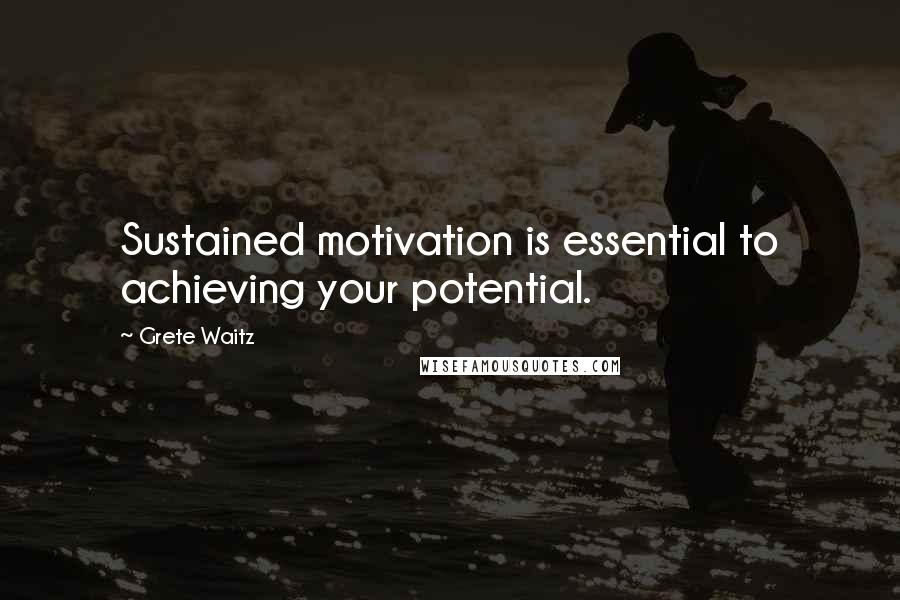 Grete Waitz Quotes: Sustained motivation is essential to achieving your potential.