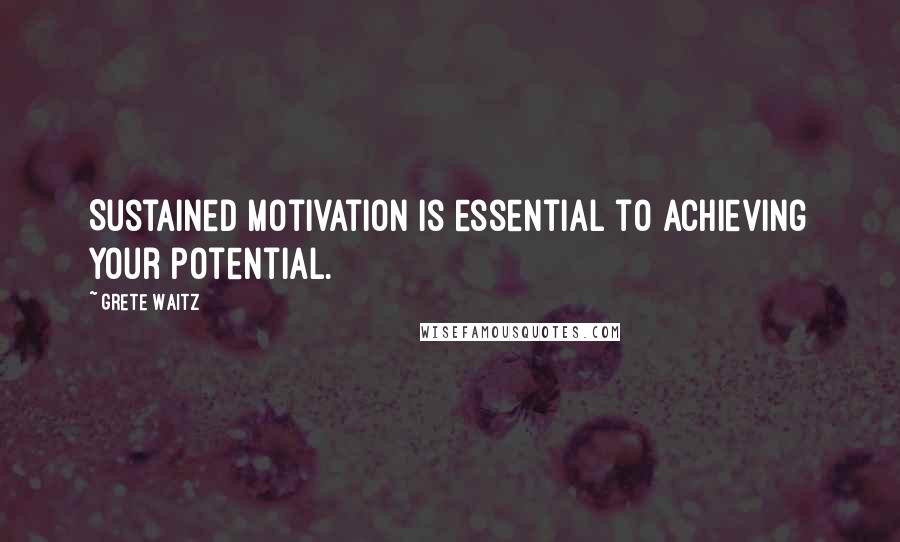 Grete Waitz Quotes: Sustained motivation is essential to achieving your potential.