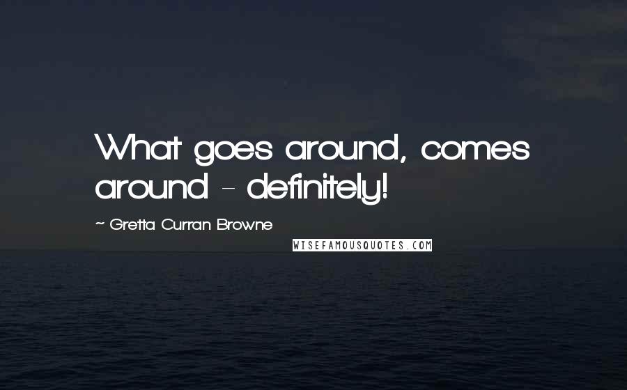 Gretta Curran Browne Quotes: What goes around, comes around - definitely!